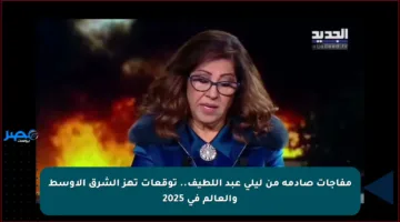مفاجآت صادمة من ليلى عبد اللطيف.. توقعات تهز الشرق الأوسط والعالم في 2025